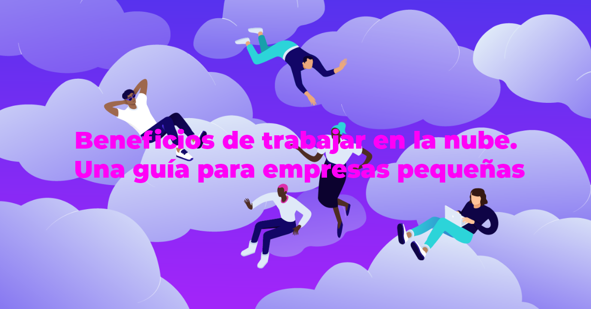 Beneficios de trabajar en la nube. Una guía para empresas pequeñas