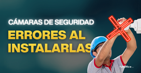 Cámaras de seguridad: errores comunes al instalarlas