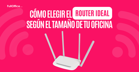 Cómo elegir el router ideal según el tamaño de tu oficina