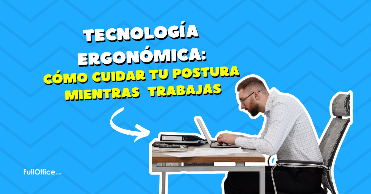 Tecnología ergonómica: cómo cuidar tu postura mientras trabajas