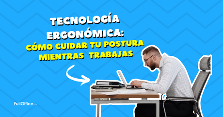 Tecnología ergonómica: cómo cuidar tu postura mientras trabajas