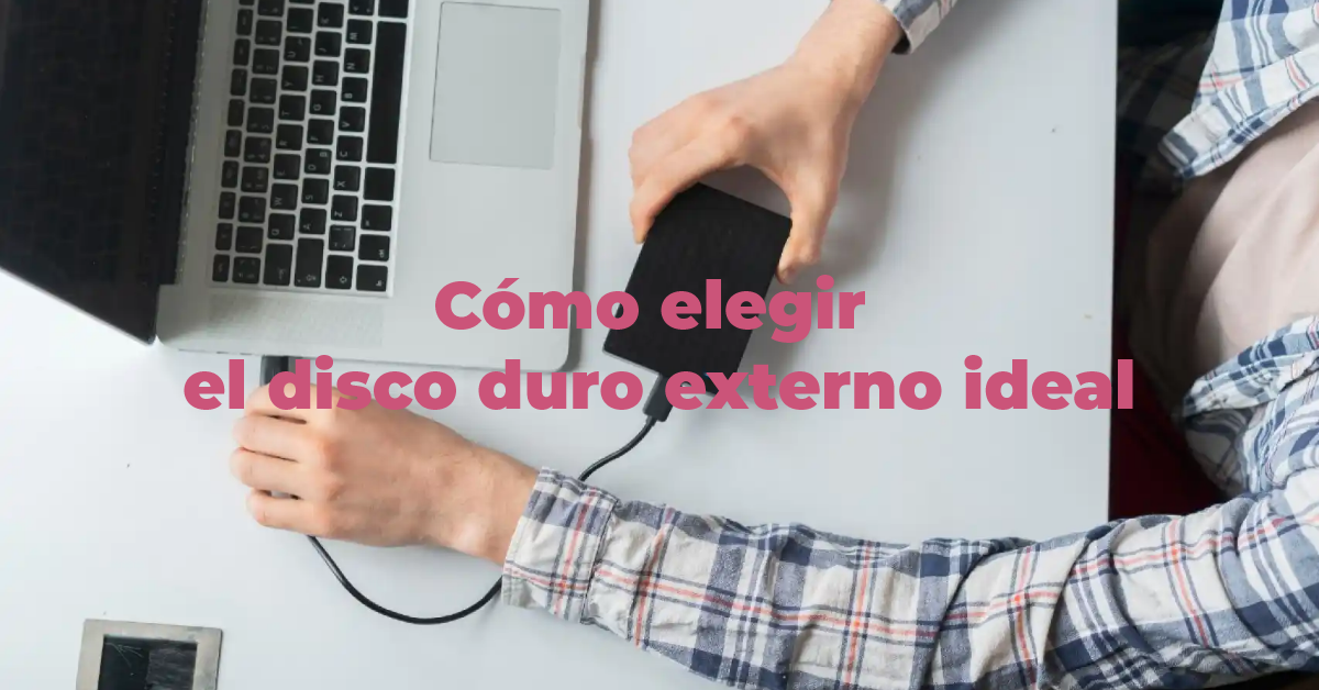 Cómo elegir el disco duro externo ideal