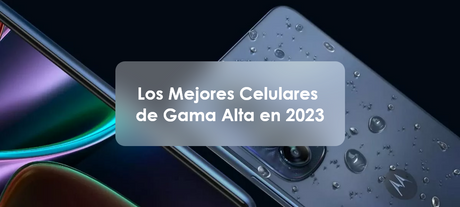 Los Mejores Celulares de Gama Alta en 2023