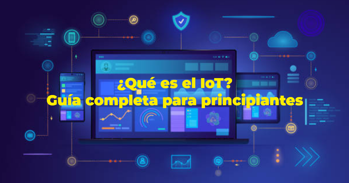 ¿Qué es el IoT? Guía completa para principiantes
