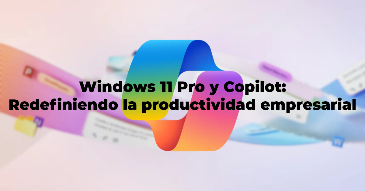 Windows 11 Pro y Copilot.  Redefiniendo la productividad empresarial